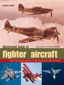Illustrated Book of Fighter Aircraft: From the earliest planes to the supersonic jets of today - featuring images from the Imperial War Museum