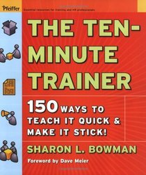 The Ten-Minute Trainer : 150 Ways to Teach it Quick and Make it Stick! (Pfeiffer Essential Resources for Training and HR Professiona)