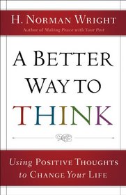 Better Way to Think, A: Using Positive Thoughts to Change Your Life