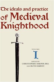 The Ideals and Practice of Medieval Knighthood I: Papers from the First and Second Strawberry Hill Conferences (Ideals and Practice of Knighthood)