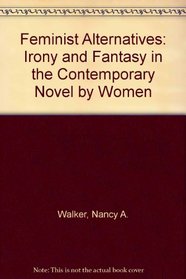 Feminist Alternatives: Irony and Fantasy in the Contemporary Novel by Women