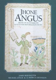 Jhone Angus: Monk of Dunfermline & Scottish Reformation Music