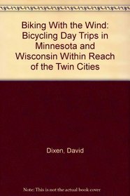 Biking With the Wind: Bicycling Day Trips in Minnesota and Wisconsin Within Reach of the Twin Cities