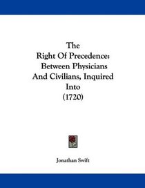 The Right Of Precedence: Between Physicians And Civilians, Inquired Into (1720)