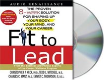 Fit to Lead : The Proven 8-Week Solution for Shaping Up Your Body, Your Mind, and Your Career