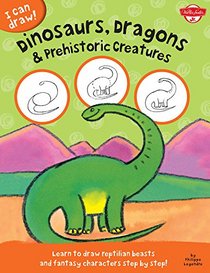 Dinosaurs, Dragons & Prehistoric Creatures: Learn to draw reptilian beasts and fantasy characters step by step! (I Can Draw)