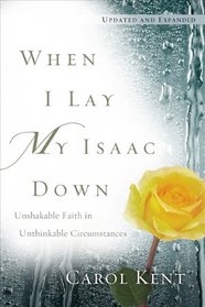 When I Lay My Isaac Down [repack]: Unshakable Faith in Unthinkable Circumstances