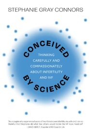 Conceived by Science: Thinking Carefully and Compassionately about Infertility and IVF