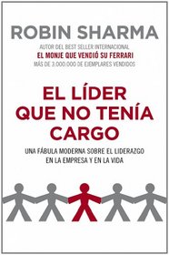 El lider que no tenia cargo / The Leader Who Had No Title: Una fabula moderna sobre el liderazgo en la empresa y en la vida / A Modern Fable About Leadership in Business and a Life (Spanish Edition)
