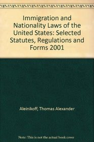 Immigration and Nationality Laws of the United States: Selected Statutes, Regulations and Forms 2001