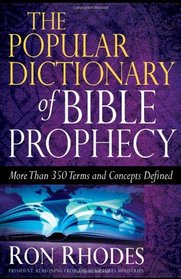 The Popular Dictionary of Bible Prophecy: More than 350 Terms and Concepts Defined