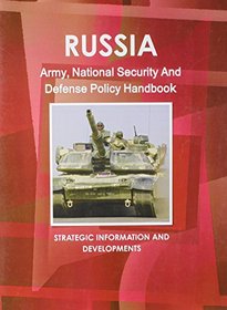 Russia Army, National Security And Defense Policy Handbook (World Business, Investment and Government Library)