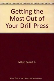 Getting the Most Out of Your Drill Press