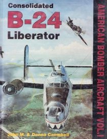 Consolidated B-24 Liberator (American Bomber Aircraft, Vol 1)