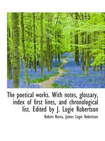 The poetical works. With notes, glossary, index of first lines, and chronological list. Edited by J.