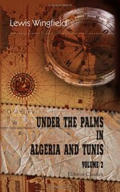Under the Palms in Algeria and Tunis: Volume 2