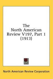 The North American Review V197, Part 1 (1913)