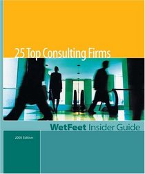 25 Top Consulting Firms, 2005 Edition: WetFeet Insider Guide (Wetfeet Insider Guide)