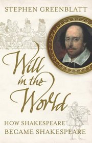 Will in the World: How Shakespeare Became Shakespeare