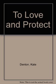 To Love and Protect