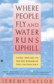 Where People Fly and Water Runs Uphill : Using Dreams to Tap the Wisdom of the Unconscious