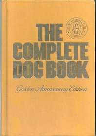 The complete dog book: The photograph, history, and official standard of every breed admitted to AKC registration, and the selection, training, breeding, care, and feeding of pure-bred dogs