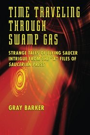 Time-Traveling Through Swamp Gas: Strange Tales of Flying Saucer Intrigue From the X-Files of Saucerian Press