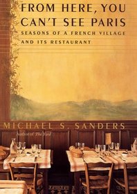 From Here, You Can't See Paris : Seasons of a French Village and Its Restaurant