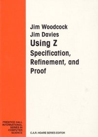Using Z: Specification, Refinement, and Proof (Prentice-Hall International Series in Computer Science)
