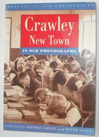 Crawley New Town in Old Photographs (Britain in Old Photographs)