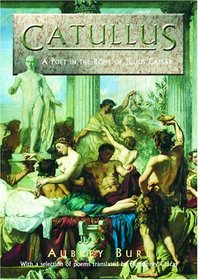 Catullus: A Poet in the Rome of Julius Caesar