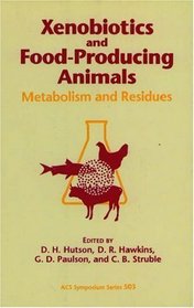 Xenobiotics and Food-Producing Animals: Metabolism and Residues/Developed from a Symposium at the International Society for the Study of Xenobiotics (Acs Symposium Series)