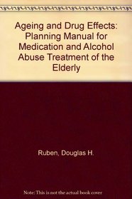 The Aging and Drug Effects: A Planning Manual for Medication and Alcohol Abuse Treatment of the Elderly