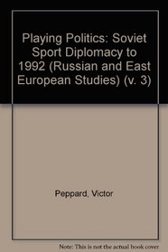 Playing Politics: Soviet Sport Diplomacy to 1992 (Russian and East European Studies) (v. 3)