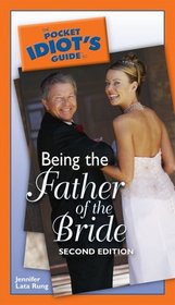 The Pocket Idiot's Guide to Being the Father of the Bride, 2nd Edition (Pocket Idiot's Guide)