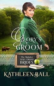 Glory's Groom: Mail Order Brides of Sweet Water Book 3 (The Alphabet Mail-Order Brides)