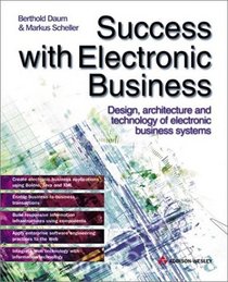 Success with Electronic Business: Design, Architecture and Technology of Electronic Business Systems (With CD-ROM)