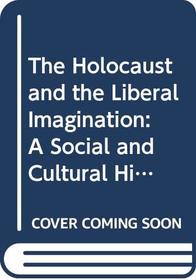 The Holocaust and the Liberal Imagination: A Social and Cultural History (Jewish Society and Culture)