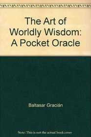 The Art of Worldly Wisdom: A Pocket Oracle