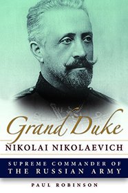 Grand Duke Nikolai Nikolaevich: Supreme Commander of the Russian Army