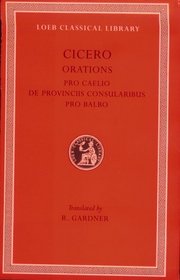 Cicero: B. Orations, Pro Caelio. De Provinciis Consularibus. Pro Balbo. (Loeb Classical Library No. 447)