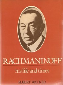 Rachmaninoff: His Life and Times