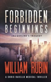 Forbidden Beginnings: Jacqueline's Tragedy: A Chris Ravello Medical Thriller (Book 1) (Volume 1)