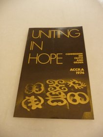 Uniting in hope: Reports and documents from the meeting of the Faith and Order Commission, 23 July-5 August, 1974, University of Ghana, Legon (Paper - ... Order, World Council of Churches ; no. 72)