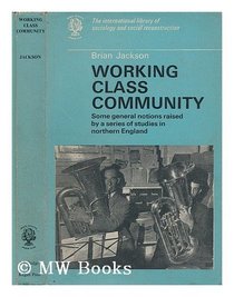 Working class community: some general notions raised by a series of studies in northern England (International library of sociology and social reconstruction)
