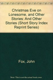 Christmas Eve on Lonesome, and Other Stories: And Other Stories (Short Story Index Reprint Series)