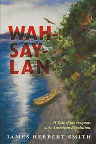 Wah-say-lan a Tale of the Iroquois in the American Revolution