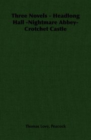Three Novels - Headlong Hall -Nightmare Abbey-Crotchet Castle