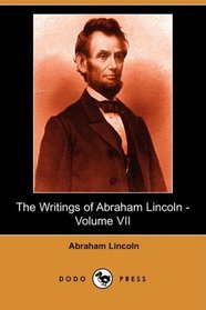 The Writings of Abraham Lincoln - Volume VII (Dodo Press)