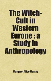 The Witch-Cult in Western Europe : a Study in Anthropology